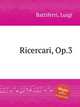 Ricercari, Op.3, Battiferri, Luigi 