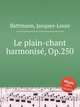 Le plain-chant harmonis, Op.250, Battmann, Jacques-Louis 
