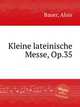 Kleine lateinische Messe, Op.35, Bauer, Alois 