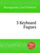 3 Keyboard Fugues, Baumgarten, Carl Friedrich 