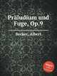Prludium und Fuge, Op.9, Becker, Albert 