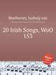 20 ирландских песен, WoO 153. 20 Irish Songs, WoO 153 by Beethoven, Ludwig van, Л.В. Бетховен 
