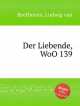 Любящий, WoO 139. Der Liebende, WoO 139 by Beethoven, Ludwig van, Л.В. Бетховен 