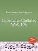 Кантата ко дню рождения князя Лобковица, WoO 106. Lobkowitz-Cantate, WoO 106 by Beethoven, Ludwig van, Beethoven, Ludwig van 