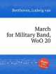 Марш для военного оркестра, WoO 20. March for Military Band, WoO 20 by Beethoven, Ludwig van, Л.В. Бетховен 