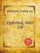 Жертвенная песня, WoO 126. Opferlied, WoO 126 by Beethoven, Ludwig van, Л.В. Бетховен 