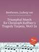 Триумфальный марш из трагедии "Тарпейя" К.Куфнера, WoO 2a. Triumphal March for Christoph Kuffner`s Tragedy Tarpeja, WoO 2a by Beethoven, Ludwig van, Л.В. Бетховен 
