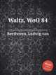 Вальс, WoO 84. Waltz, WoO 84 by Beethoven, Ludwig van, Л.В. Бетховен 
