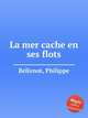 La mer cache en ses flots, Bellenot, Philippe 