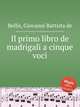 Il primo libro de madrigali a cinque voci, Bellis, Giovanni Battista de 