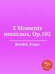 2 Moments musicaux, Op.102, Bendel, Franz 