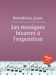 Les musiques bizarres l`exposition, Benedictus, Louis 