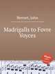 Madrigalls to Fovre Voyces, Bennet, John 