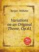 Variations on an Original Theme, Op.61, Berger, Wilhelm 