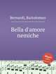 Bella d`amore nemiche, Bernardi, Bartolomeo 