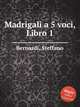Madrigali a 5 voci, Libro 1, Bernardi, Steffano 