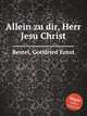 Allein zu dir, Herr Jesu Christ, Bestel, Gottfried Ernst 
