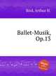 Ballet-Musik, Op.13, Bird, Arthur H. 