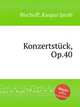 Konzertstck, Op.40, Bischoff, Kaspar Jacob 