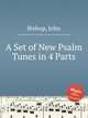 A Set of New Psalm Tunes in 4 Parts, Bishop, John 