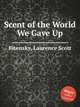 Scent of the World We Gave Up, Bitensky, Laurence Scott 