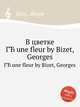 В цветке. ГЂ une fleur by Bizet, Georges, Bizet, Georges 