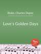 Love`s Golden Days, Blake, Charles Dupee 