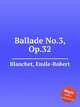 Ballade No.3, Op.32, Blanchet, Emile-Robert 