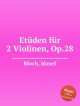 Этюды для 2-х скрипок, op. 28. EtГјden fГјr 2 Violinen, Op.28 by Bloch, Jzsef, Д. Блох 