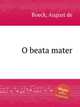 O beata mater, Boeck, August de 