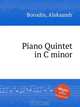 Фортепианный квинтет до минор. Piano Quintet in C minor by Borodin, Aleksandr, А. Бородин 