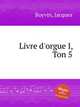 Livre d`orgue I, Ton 5, Boyvin, Jacques 