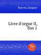Livre d`orgue II, Ton 1, Boyvin, Jacques 