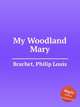 My Woodland Mary, Brachet, Philip Louis 