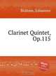 Квинтет для кларнета, 2 скрипок, альта и виолончели, op. 115. Clarinet Quintet, Op.115 by Brahms, Johannes, Brahms, Johannes 