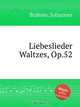 Вальсы - Песни о любви, op. 52. Liebeslieder Waltzes, Op.52 by Brahms, Johannes, Brahms, Johannes 