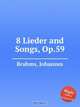 8 песен, op. 59. 8 Lieder and Songs, Op.59 by Brahms, Johannes, Brahms, Johannes 