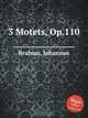 3 мотета, op. 110. 3 Motets, Op.110 by Brahms, Johannes, Brahms, Johannes 