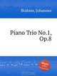 Фортепианное трио №.1, op. 8. Piano Trio No.1, Op.8 by Brahms, Johannes, Brahms, Johannes 