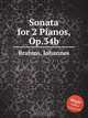 Соната для 2-х фортепиано, op. 34b. Sonata for 2 Pianos, Op.34b by Brahms, Johannes, Brahms, Johannes 