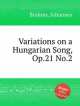 Вариации на венгерские песни, op. 21 №.2. Variations on a Hungarian Song, Op.21 No.2 by Brahms, Johannes, Brahms, Johannes 
