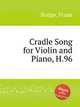Cradle Song for Violin and Piano, H.96, Bridge, Frank 