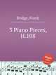 3 Piano Pieces, H.108, Bridge, Frank 