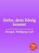Siehe, dein Knig kommt, Briegel, Wolfgang Carl 