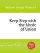 Keep Step with the Music of Union, Bristow, George Frederick 