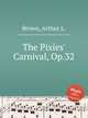 The Pixies` Carnival, Op.32, Brown, Arthur L. 