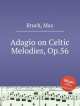 Адажио на кельтские темы, Op.56. Adagio on Celtic Melodies, Op.56 by Bruch, Max, М. Брук 