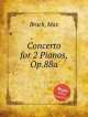 Концерт для 2-х фортепиано, Op.88a. Concerto for 2 Pianos, Op.88a by Bruch, Max, М. Брук 