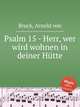 Psalm 15 - Herr, wer wird wohnen in deiner Htte, Bruck, Arnold von 