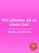 Wir gluben all an einen Gott, Bruck, Arnold von 